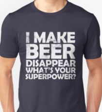 I make beer disappear, what's your superpower? Unisex T-Shirt