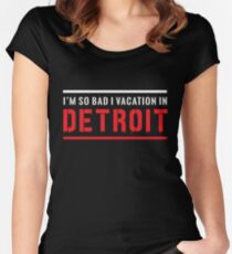 I'm so bad I vacation in Detroit Women's Fitted Scoop T-Shirt