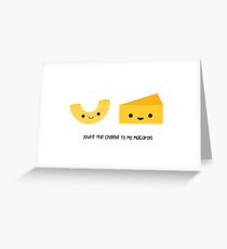 You're the cheese to my macaroni Greeting Card
