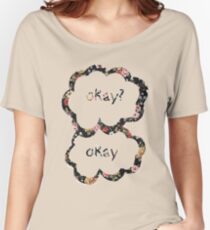 Okay? Okay- Floral Women's Relaxed Fit T-Shirt