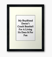 My Boyfriend Doesn't Coach Baseball For A Living He Does It For Fun Framed Print