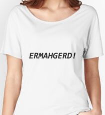 ermahgerd! Women's Relaxed Fit T-Shirt