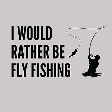 I Would Rather Be Fly Fishing | Art Print