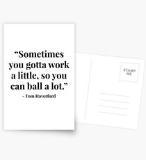 "Sometimes you gotta work a little, so you can ball a lot." - Tom Haverford Postcards