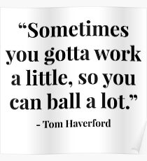 "Sometimes you gotta work a little, so you can ball a lot." - Tom Haverford Poster