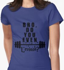 Bro, hast du überhaupt Leviosa? Tailliertes T-Shirt für Frauen