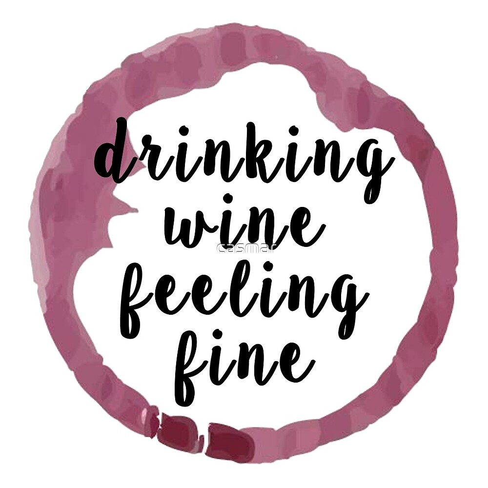 Everyday I Spend My Time Drinking Wine Feeling Fine "drinking wine feeling fine" by casmar | Redbubble