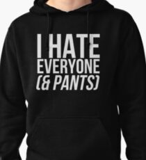 I HATE EVERYONE & PANTS Pullover Hoodie