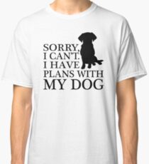 Sorry, I Can't. I Have Plans With My Dog. Labrador T-shirt Classic T-Shirt