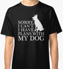 Sorry, I Can't. I Have Plans With My Dog. German Shepherd T-shirt Classic T-Shirt