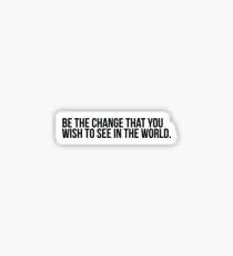 Be the change you wish to see in the world Sticker