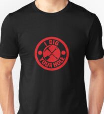 I Dig Your Hole Unisex T-Shirt