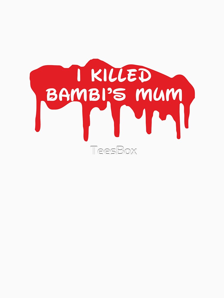 I Killed Bambi's Mum by TeesBox