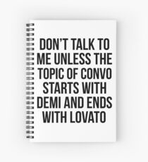 Don't talk to me unless the topic of convo starts with Demi and ends with Lovato Spiral Notebook