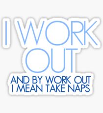 I work out and by work out I mean take naps Sticker