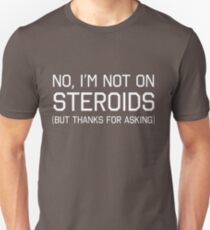 I'm not steroids but thanks for asking Unisex T-Shirt
