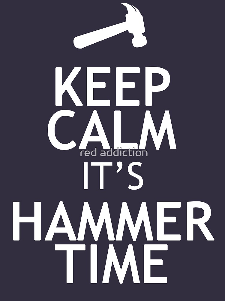 "KEEP CALM IT'S HAMMER TIME" Tshirt by Meowkittykat Redbubble