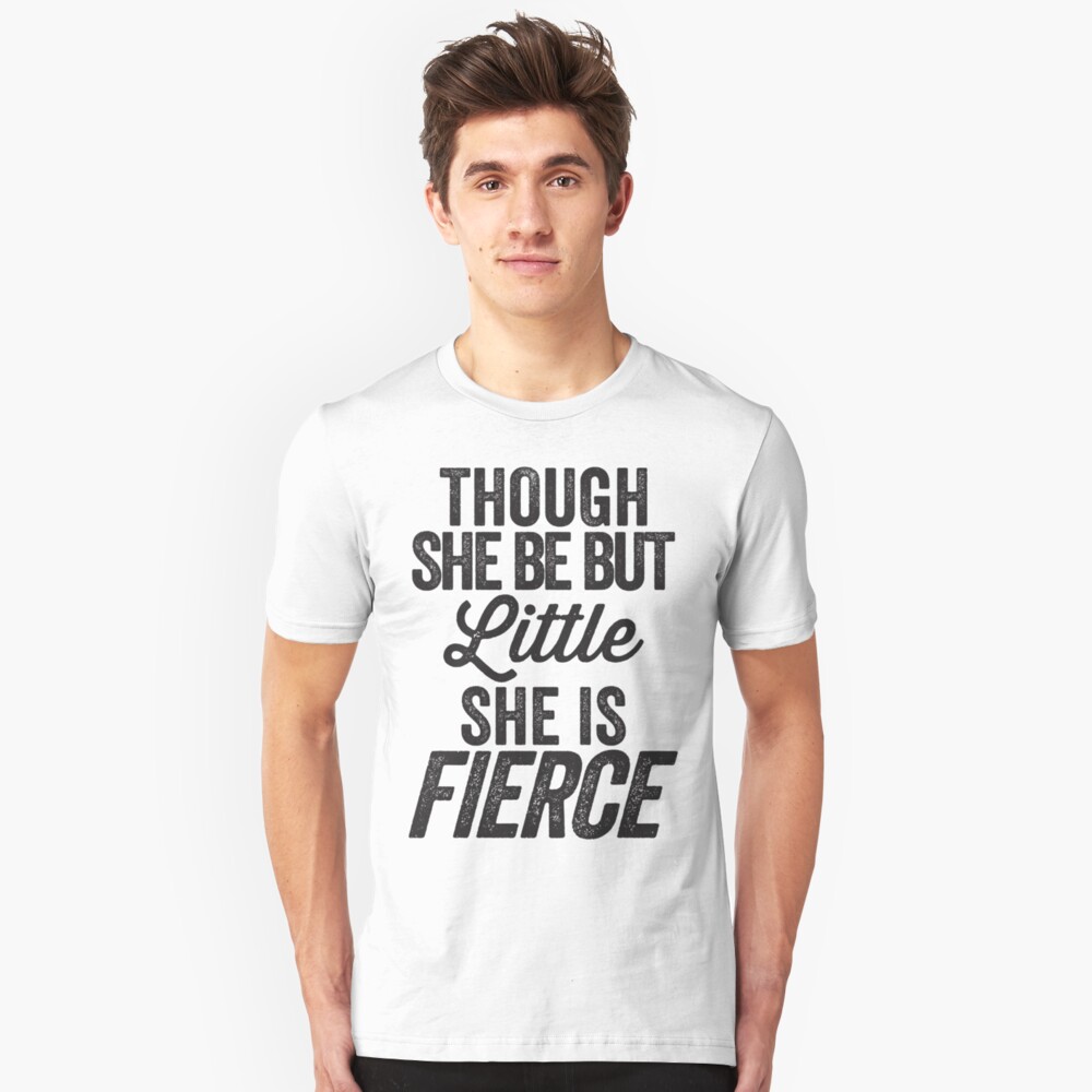 tee shirt and though she be but little