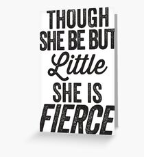Though She Be But Little She Is Fierce Greeting Card