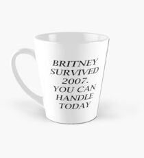 Britney survived 2007. You can handle today. Tall Mug