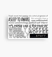 Wibbly Wobbly Coffee Woffee Canvas Print