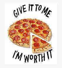 Give it to me I'm worth it - PIZZA Photographic Print