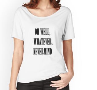 oh well whatever nevermind t shirt