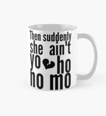 Then Suddenly She Ain't Yo Ho No Mo - The Office Mug
