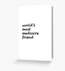 World's Most Mediocre Friend Greeting Card