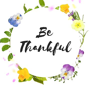 Be Thankful- Flowers Poster for Sale by EvaWolf