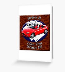 Mazda MX-5 Miata Drive It Like You Stole It Greeting Card