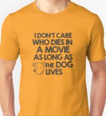 I don't care who dies in a movie as long as the dog lives Unisex T-Shirt