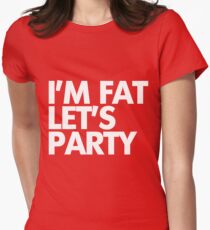 I'm fat let's party Women's Fitted T-Shirt
