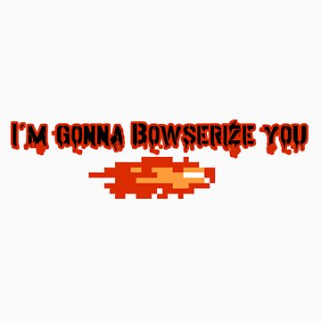 Artwork thumbnail, I'm Gonna Bowserize You by choustore