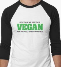 Don't ask me why I'm a vegan, ask yourself why you're not Men's Baseball ¾ T-Shirt