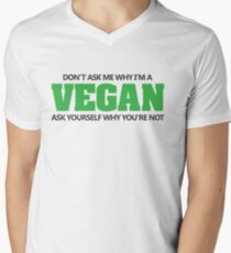 Don't ask me why I'm a vegan, ask yourself why you're not Men's V-Neck T-Shirt