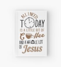 All I Need Today Is A Little Bit Of Coffee And Whole Lot Of Jesus Hardcover Journal