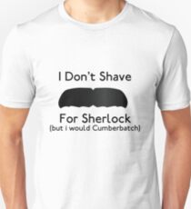 I Don't Shave For Sherlock (but i would for Cumberbatch) Unisex T-Shirt