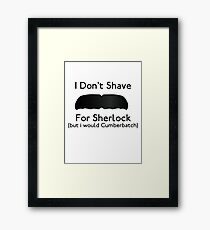 I Don't Shave For Sherlock (but i would for Cumberbatch) Framed Print