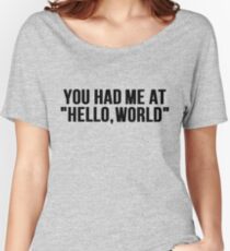 You Had Me At: Hello, world Women's Relaxed Fit T-Shirt
