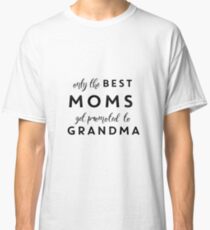 Only the Best moms get promoted to Grandma Classic T-Shirt