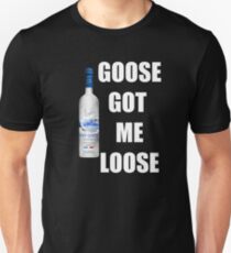 goose got me loose Unisex T-Shirt