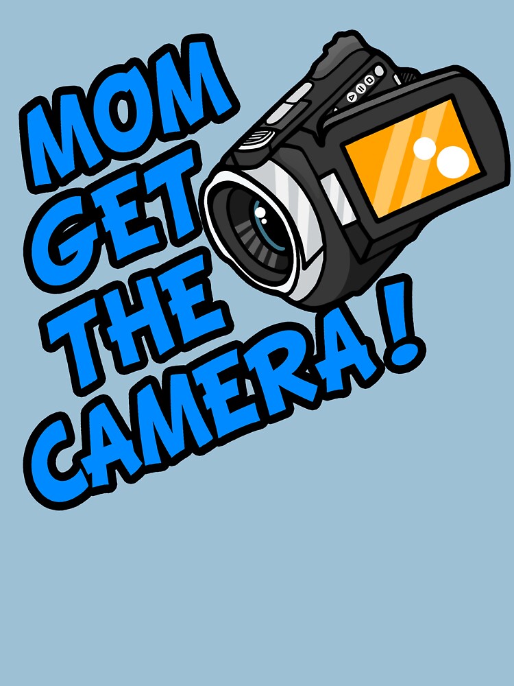 "MOM GET THE CAMERA!" Tshirt by Sabstar Redbubble