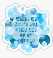 Well, we can't all come and go by bubble Sticker