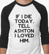 If I Die Today, Tell Ashton Irwin I Loved Him. Men's Baseball ¾ T-Shirt