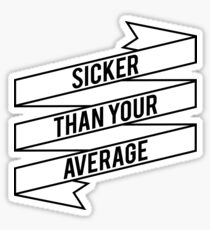 Sicker Than Your Average by AiReal Apparel Sticker