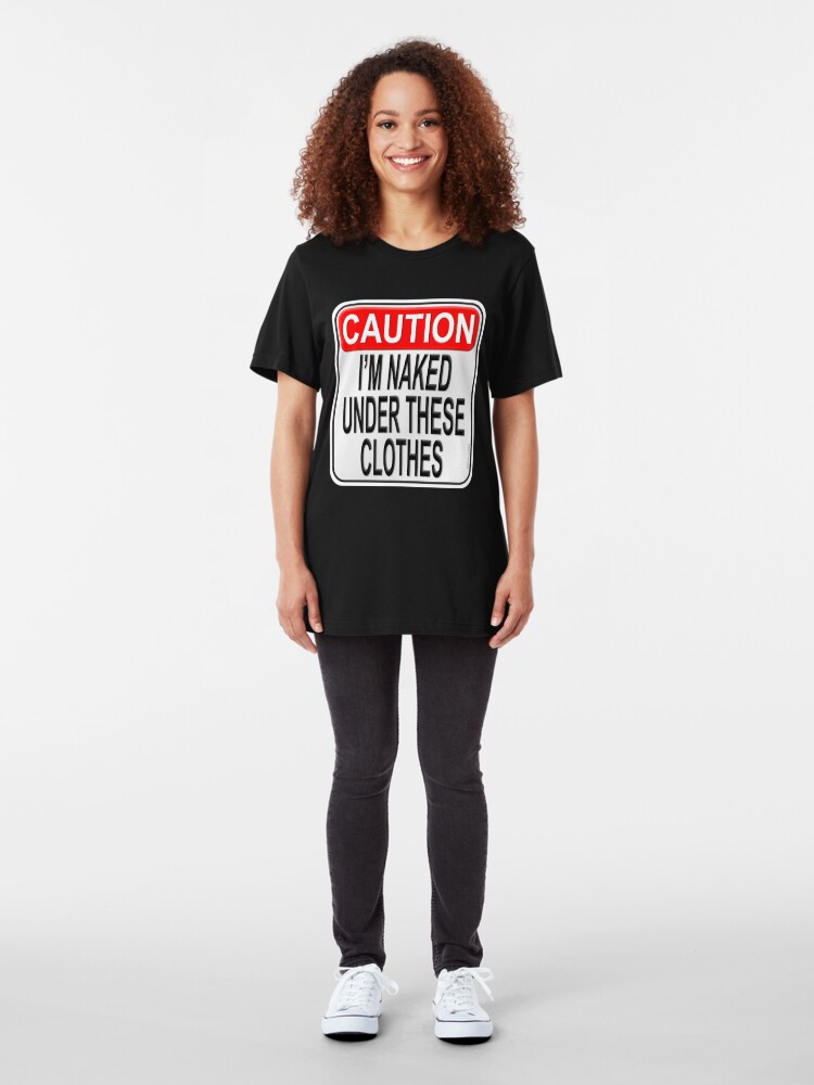 Caution I M Naked Under These Clothes T Shirt By Kowulz Redbubble