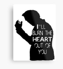 I'll burn the heart out of you Metal Print