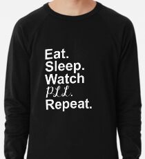 Essen, schlafen, PLL beobachten, Wiederholen Leichtes Sweatshirt