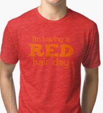I'm having a RED hair day Tri-blend T-Shirt